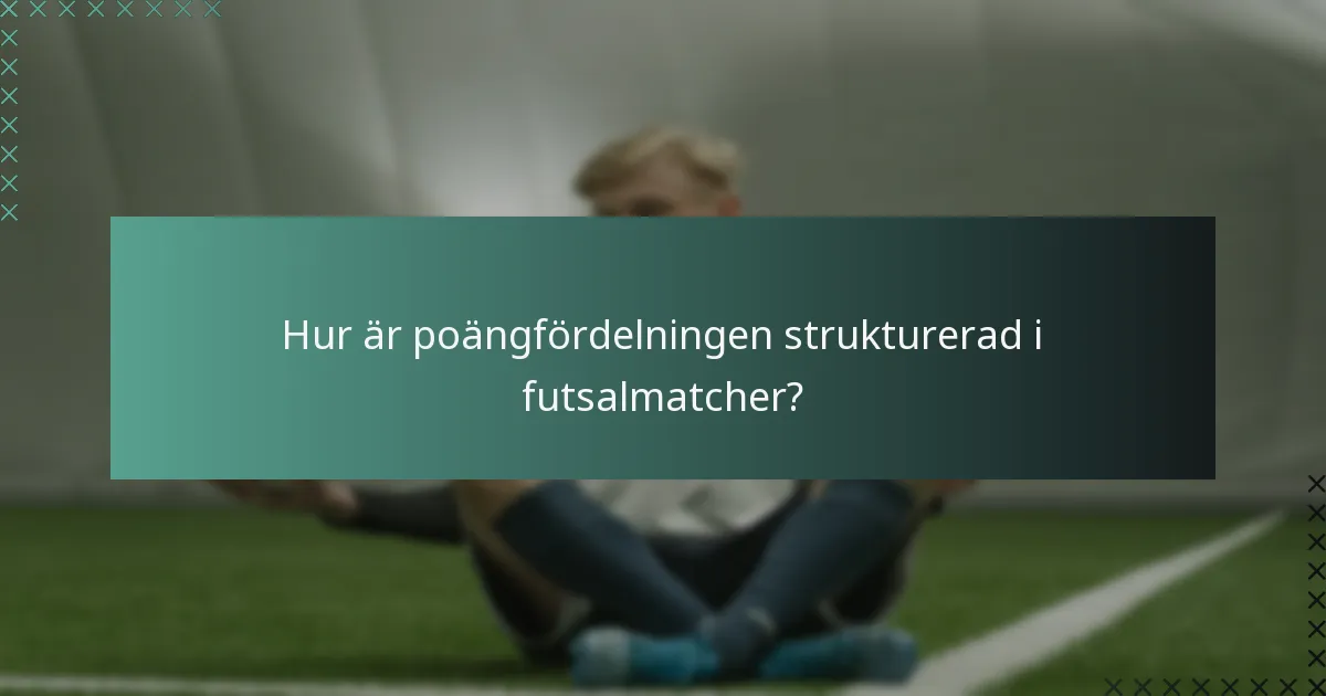 Hur är poängfördelningen strukturerad i futsalmatcher?