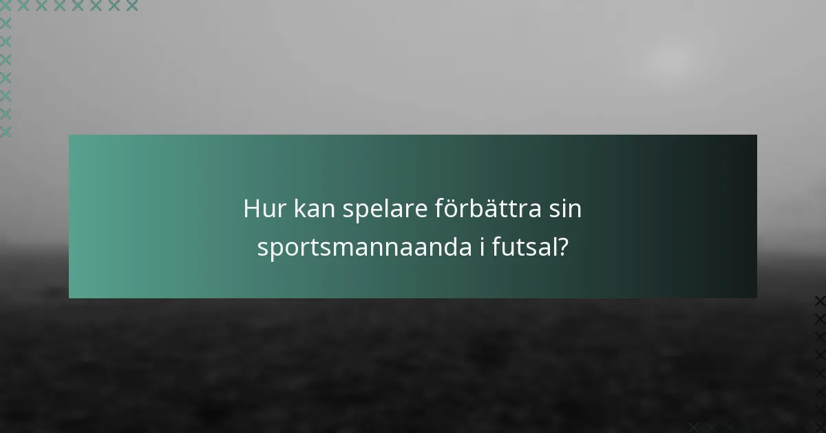 Hur kan spelare förbättra sin sportsmannaanda i futsal?