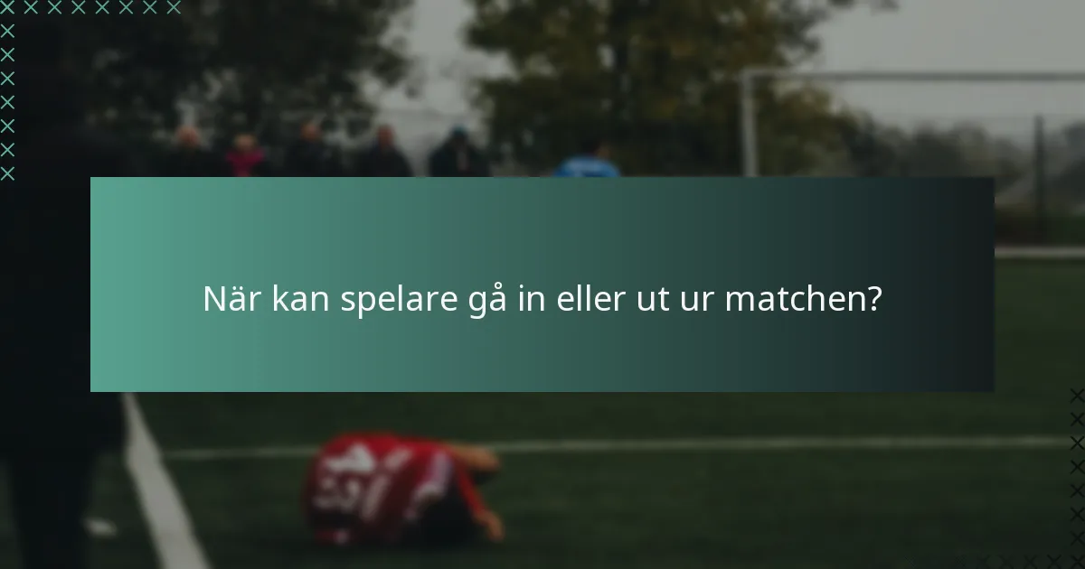 När kan spelare gå in eller ut ur matchen?