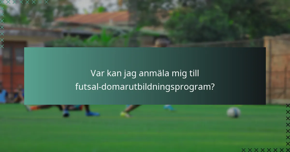 Var kan jag anmäla mig till futsal-domarutbildningsprogram?