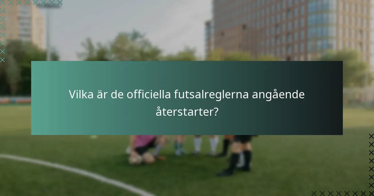Vilka är de officiella futsalreglerna angående återstarter?