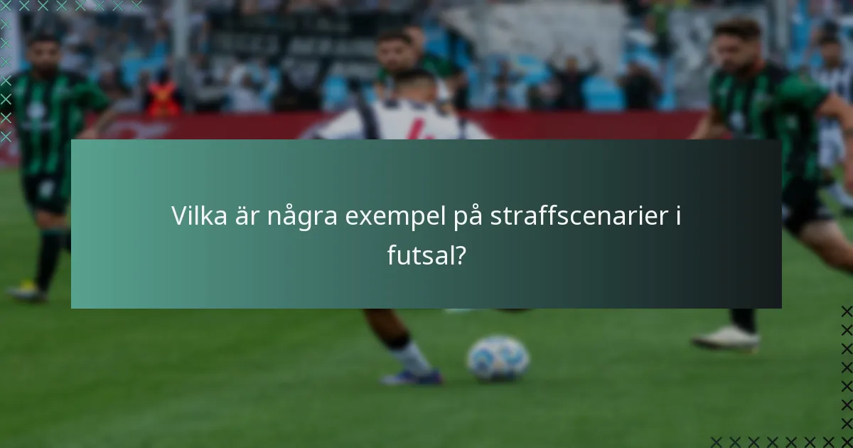 Vilka är några exempel på straffscenarier i futsal?
