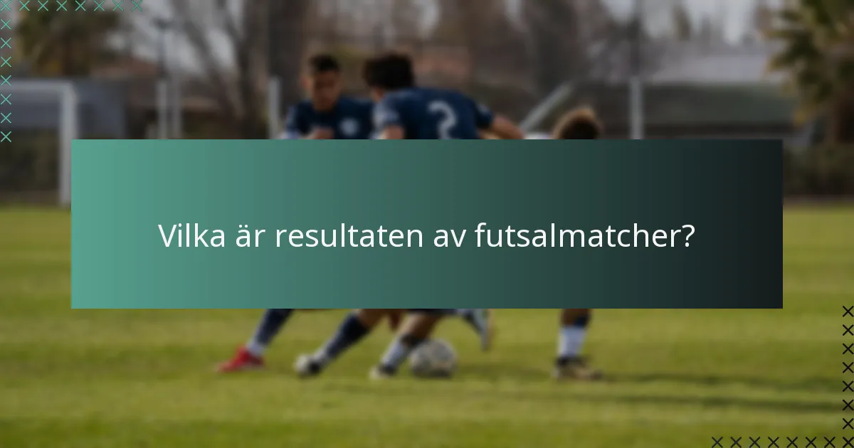 Vilka är resultaten av futsalmatcher?