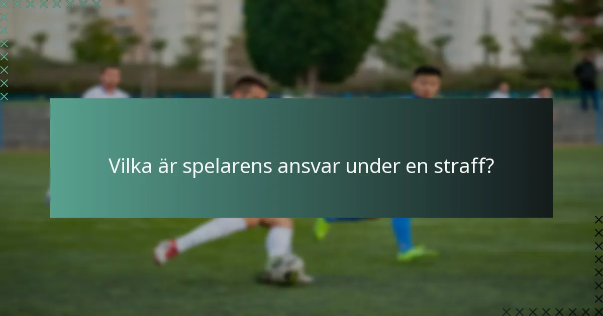 Vilka är spelarens ansvar under en straff?