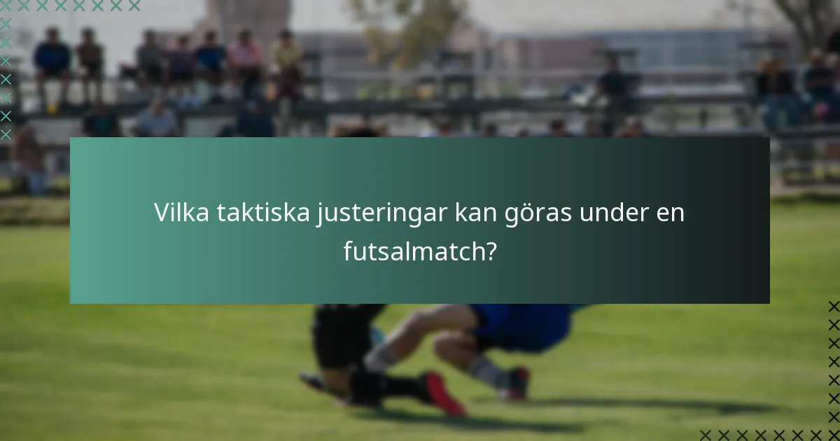 Vilka taktiska justeringar kan göras under en futsalmatch?